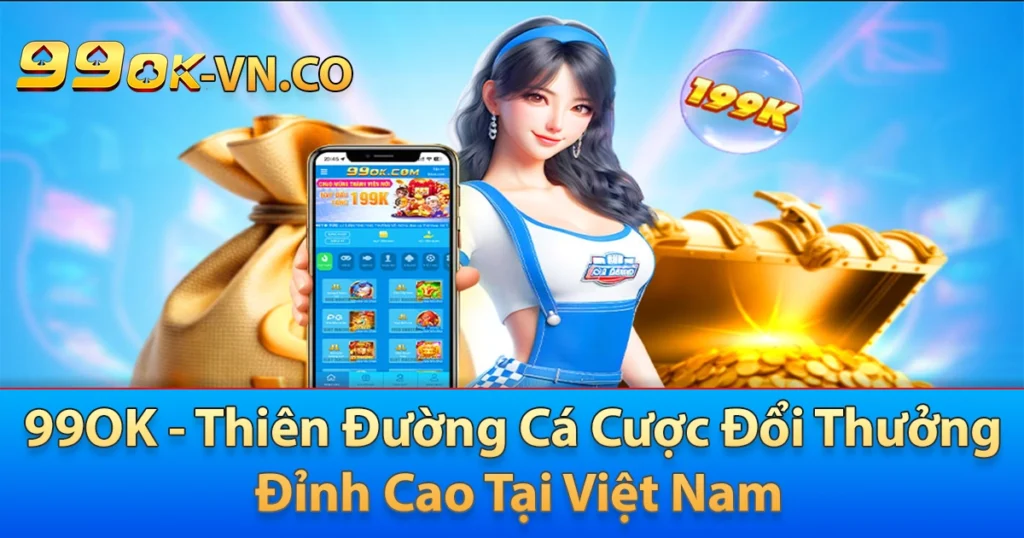 99OK - Thiên Đường Cá Cược Đổi Thưởng Đỉnh Cao Tại VN 1 99ok