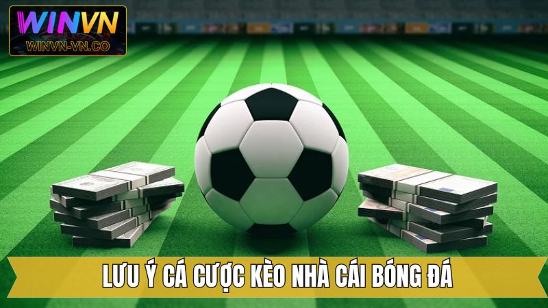 Kèo Nhà Cái Bóng Đá - Chinh Phục Cơ Hội Vàng Tại Winvn 4 Lưu ý cơ bản khi cược kèo nhà cái bóng đá