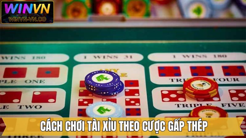 Cách chơi tài xỉu theo cách cược gấp thếp
