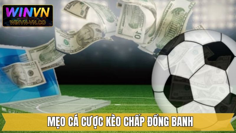 Mẹo hiệu quả nên áp dụng khi tham gia kèo đồng banh 