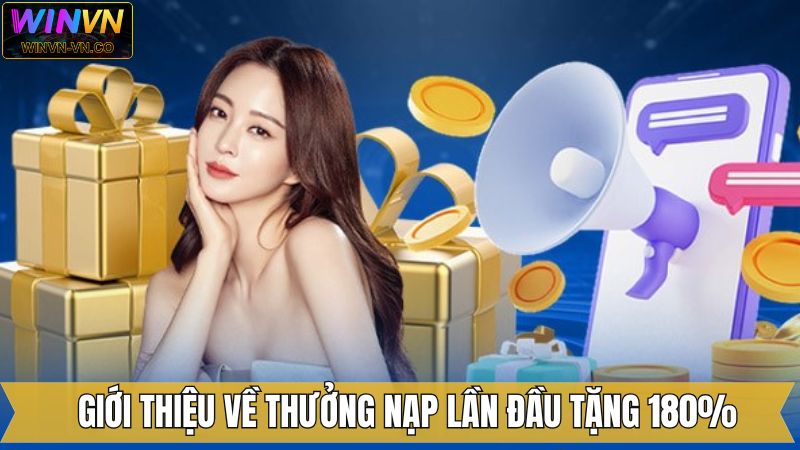 Thưởng Nạp Lần Đầu Tặng 180% - Đặc Quyền Cho Tân Thủ Của WinVn 2 Tổng quát về ưu đãi thưởng nạp lần đầu tặng 180% tại Winvn
