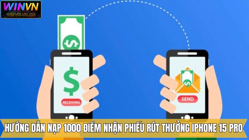 Nạp 1000 Điểm Nhận Phiếu Rút Thưởng Cơ Hội Nhận Iphone 15 Pro 2 Hướng dẫn nạp 1000 điểm nhận phiếu rút thưởng Iphone 15 Pro