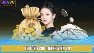 Thưởng Cho Thành Viên VIP – Đặc Quyền Đỉnh Cao Từ Winvn