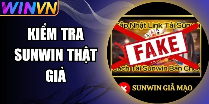 kiểm tra Sunwin thật giả